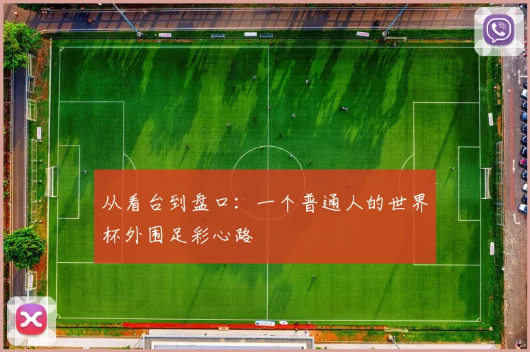 从看台到盘口:一个普通人的世界杯外围足彩心路