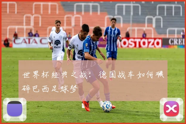 世界杯经典之战:德国战车如何碾碎巴西足球梦
