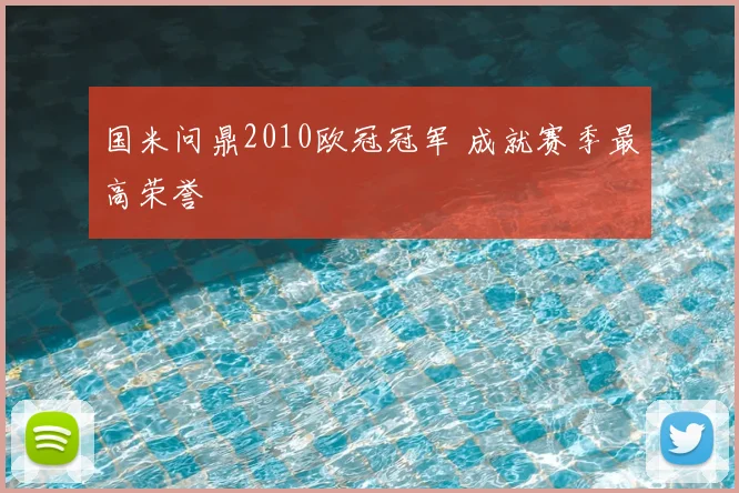 国米问鼎2010欧冠冠军 成就赛季最高荣誉