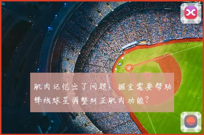 肌肉记忆出了问题,掘金需要帮助锋线球星调整纠正肌肉功能?