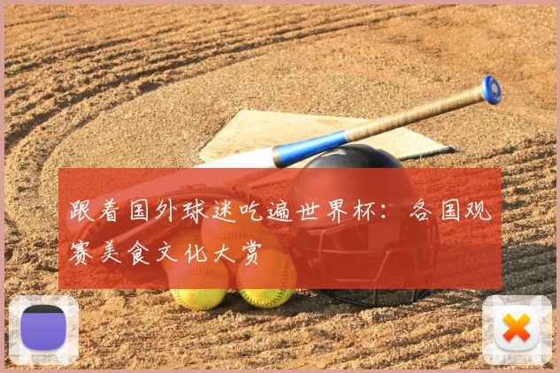 跟着国外球迷吃遍世界杯：各国观赛美食文化大赏