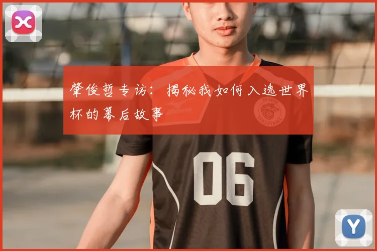 肇俊哲专访:揭秘我如何入选世界杯的幕后故事
