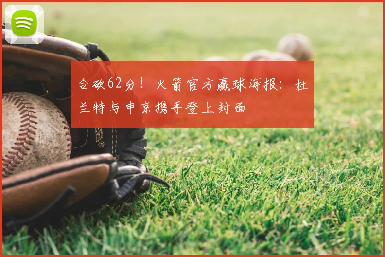 合砍62分!火箭官方赢球海报:杜兰特与申京携手登上封面