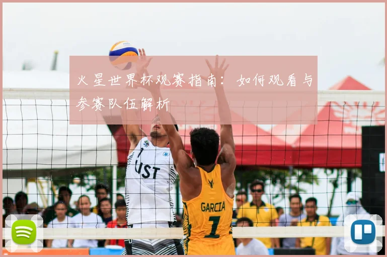 火星世界杯观赛指南：如何观看与参赛队伍解析