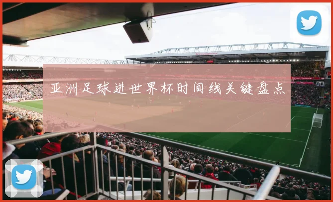 亚洲足球进世界杯时间线关键盘点