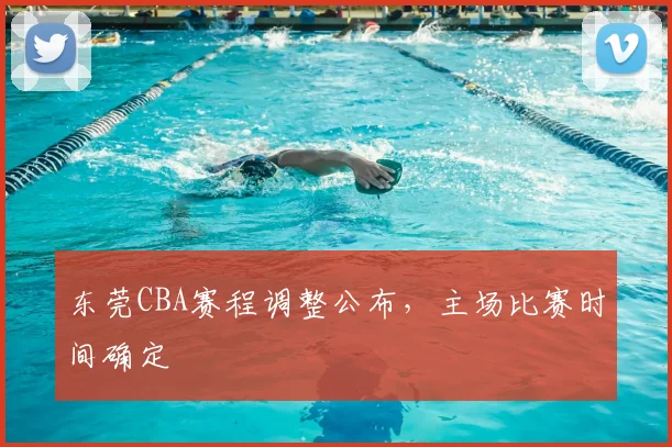东莞CBA赛程调整公布,主场比赛时间确定