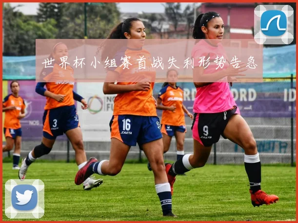 世界杯小组赛首战失利形势告急