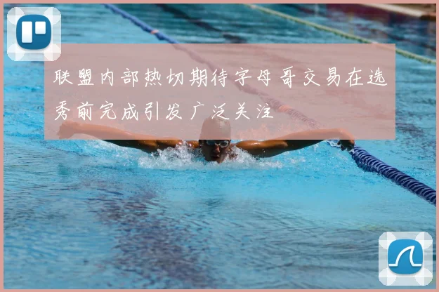 联盟内部热切期待字母哥交易在选秀前完成引发广泛关注