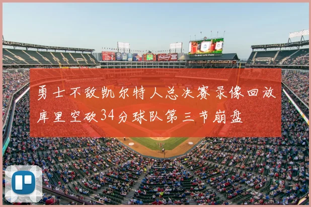 勇士不敌凯尔特人总决赛录像回放库里空砍34分球队第三节崩盘