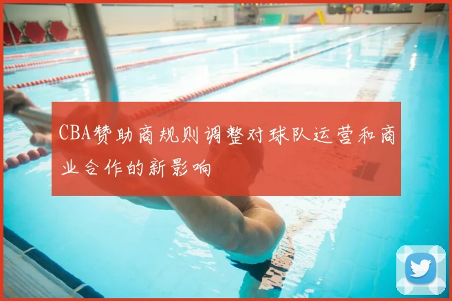 CBA赞助商规则调整对球队运营和商业合作的新影响