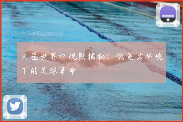 火星世界杯规则揭秘：低重力环境下的足球革命